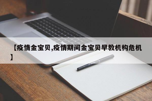 【疫情金宝贝,疫情期间金宝贝早教机构危机】