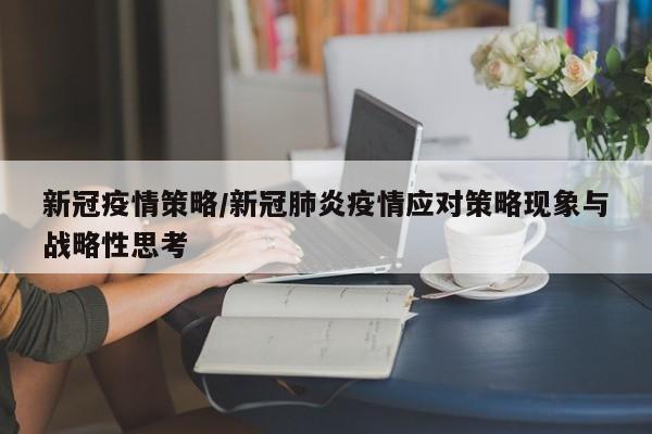 新冠疫情策略/新冠肺炎疫情应对策略现象与战略性思考