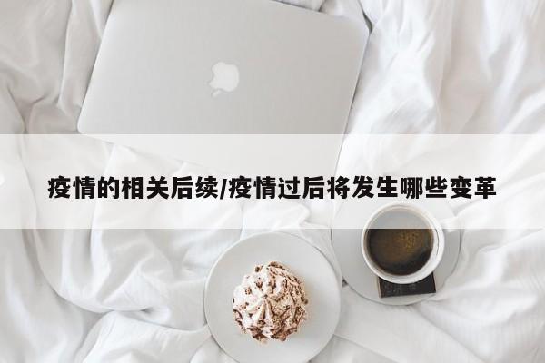 疫情的相关后续/疫情过后将发生哪些变革