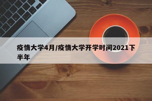 疫情大学4月/疫情大学开学时间2021下半年