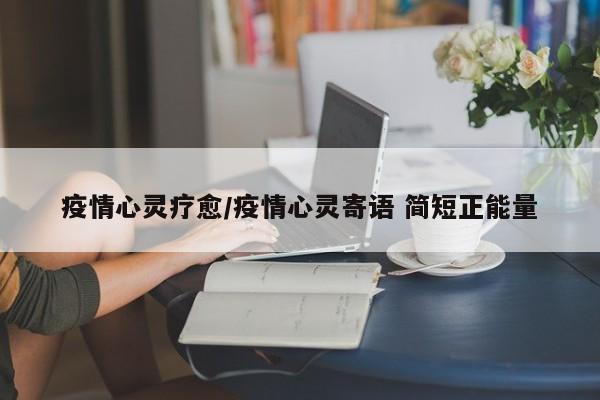 疫情心灵疗愈/疫情心灵寄语 简短正能量