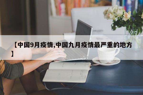 【中国9月疫情,中国九月疫情最严重的地方】