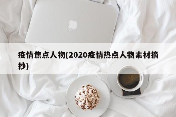 疫情焦点人物(2020疫情热点人物素材摘抄)