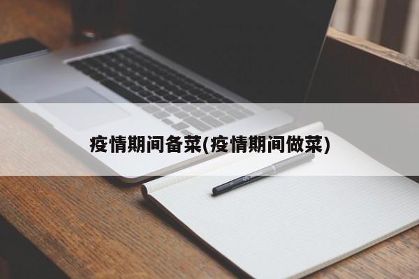 疫情期间备菜(疫情期间做菜)