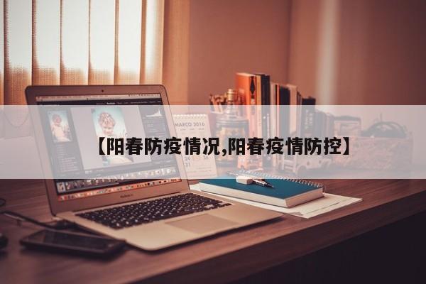 【阳春防疫情况,阳春疫情防控】