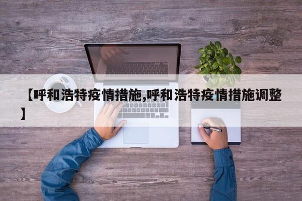 【呼和浩特疫情措施,呼和浩特疫情措施调整】